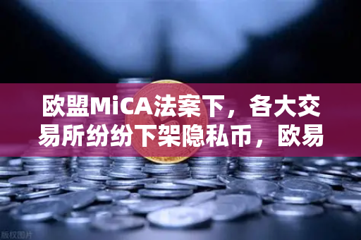 欧盟MiCA法案下,各大交易所纷纷下架隐私币,欧易交易所如何应对合规风暴?-第1张图片-欧易交易所 欧盟MiCA法案下,各大交易所纷纷下架隐私币,欧易交易所如何应对合规风暴?-第1张图片-欧易交易所
