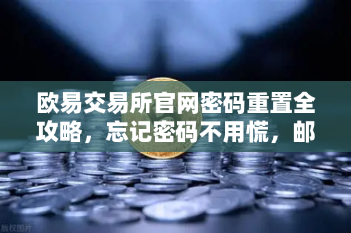 欧易交易所官网密码重置全攻略,忘记密码不用慌,邮箱三步轻松搞定-第1张图片-欧易交易所 欧易交易所官网密码重置全攻略,忘记密码不用慌,邮箱三步轻松搞定-第1张图片-欧易交易所