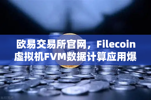 欧易交易所官网,Filecoin虚拟机FVM数据计算应用爆发式增长,链上生态迎来新拐点-第1张图片-欧易交易所 欧易交易所官网,Filecoin虚拟机FVM数据计算应用爆发式增长,链上生态迎来新拐点-第1张图片-欧易交易所