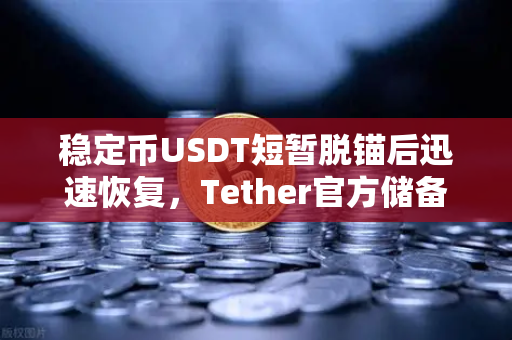 稳定币USDT短暂脱锚后迅速恢复，Tether官方储备金审计报告揭示真相