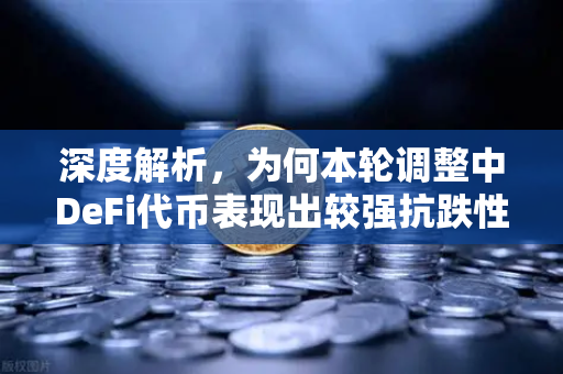 深度解析，为何本轮调整中DeFi代币表现出较强抗跌性？