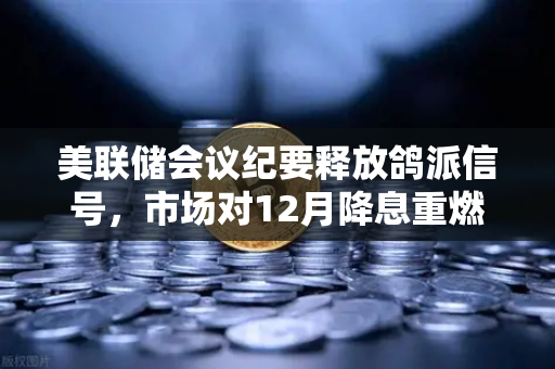美联储会议纪要释放鸽派信号,市场对12月降息重燃希望,投资者如何布局?-第1张图片-欧易交易所 美联储会议纪要释放鸽派信号,市场对12月降息重燃希望,投资者如何布局?-第1张图片-欧易交易所