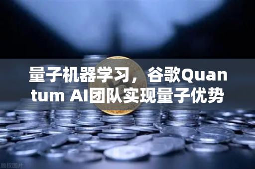 量子机器学习，谷歌Quantum AI团队实现量子优势，欧易交易所官网解读未来科技