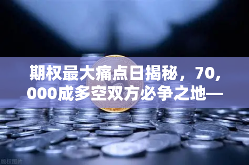 期权最大痛点日揭秘，70,000成多空双方必争之地—2025年比特币博弈全解析