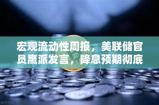 宏观流动性周报，美联储官员鹰派发言，降息预期彻底落空—加密市场何去何从？