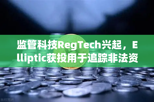 监管科技RegTech兴起，Elliptic获投用于追踪非法资金，欧易交易所如何打造合规新范式？
