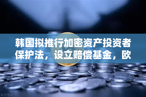 韩国拟推行加密资产投资者保护法，设立赔偿基金，欧易交易所官网解读与投资者指南