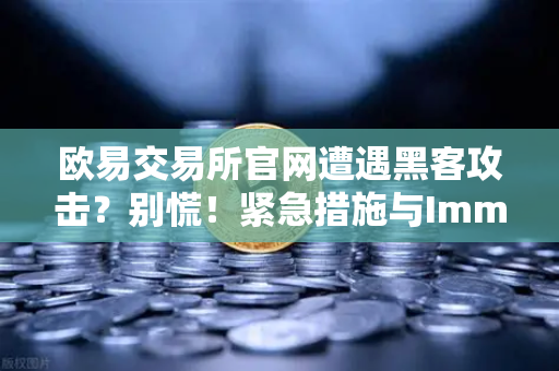 欧易交易所官网遭遇黑客攻击？别慌！紧急措施与Immunefi白帽援助全解析