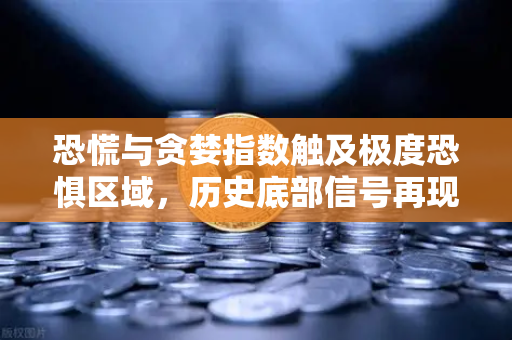 恐慌与贪婪指数触及极度恐惧区域,历史底部信号再现?我们该如何应对?-第1张图片-欧易交易所 恐慌与贪婪指数触及极度恐惧区域,历史底部信号再现?我们该如何应对?-第1张图片-欧易交易所