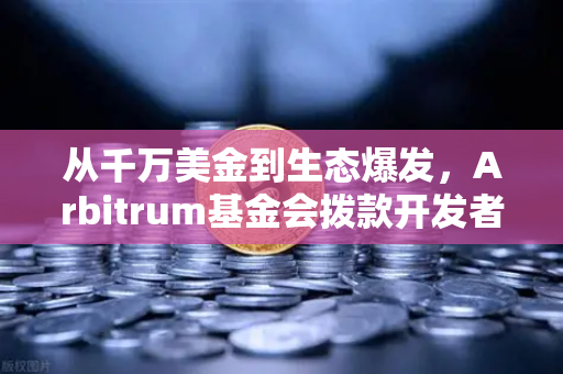 从千万美金到生态爆发，Arbitrum基金会拨款开发者激励计划深度解析-第1张图片-欧易交易所