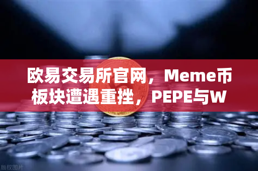 欧易交易所官网，Meme币板块遭遇重挫，PEPE与WIF跌幅超大盘50%-第1张图片-欧易交易所