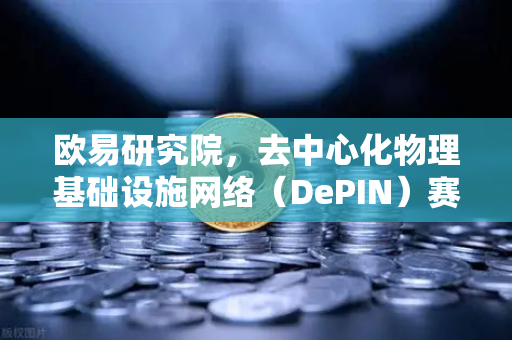 欧易研究院，去中心化物理基础设施网络（DePIN）赛道深度报告 当现实世界遇上区块链-第1张图片-欧易交易所