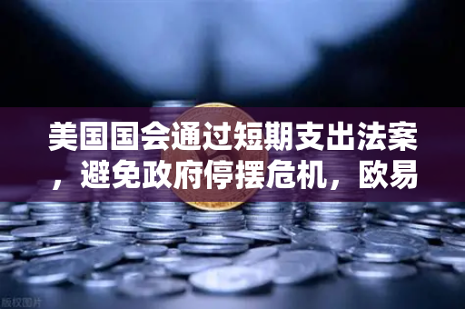 美国国会通过短期支出法案，避免政府停摆危机，欧易交易所官网深度解析