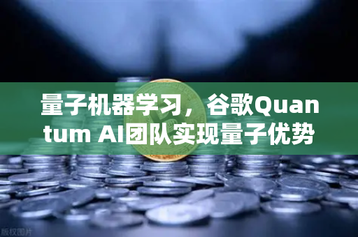量子机器学习，谷歌Quantum AI团队实现量子优势，未来已来？