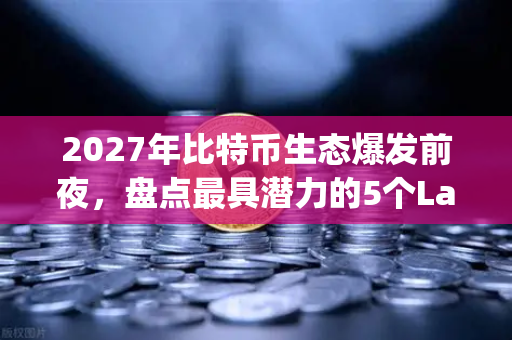 2027年比特币生态爆发前夜,盘点最具潜力的5个Layer2解决方案-第1张图片-欧易交易所 2027年比特币生态爆发前夜,盘点最具潜力的5个Layer2解决方案-第1张图片-欧易交易所