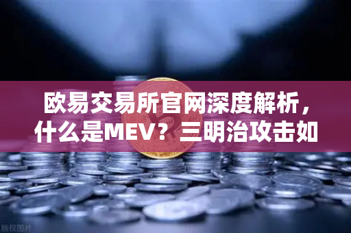 欧易交易所官网深度解析，什么是MEV？三明治攻击如何掏空你的钱包？