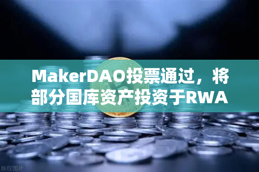 MakerDAO投票通过，将部分国库资产投资于RWA，欧易交易所用户如何把握新机遇？