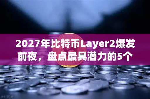 2027年比特币Layer2爆发前夜，盘点最具潜力的5个解决方案