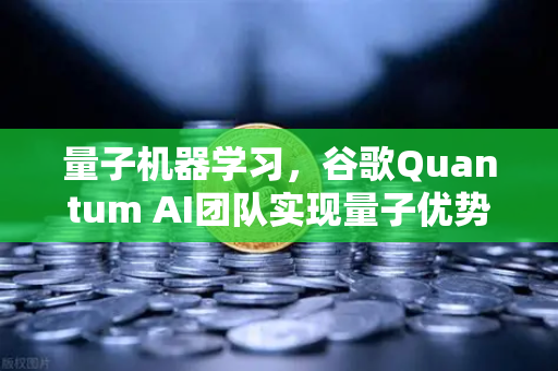 量子机器学习，谷歌Quantum AI团队实现量子优势，未来已来？