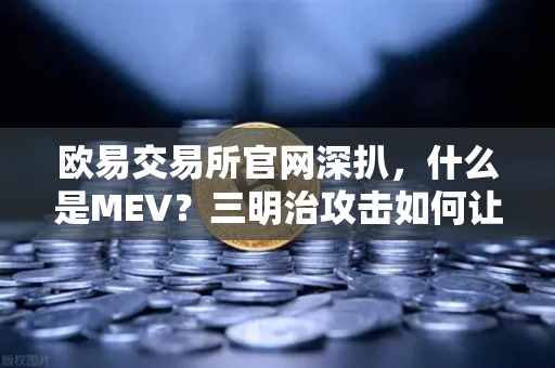 欧易交易所官网深扒，什么是MEV？三明治攻击如何让你的交易被暗算？