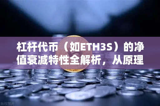 杠杆代币（如ETH3S）的净值衰减特性全解析，从原理到风险，一文带你读懂