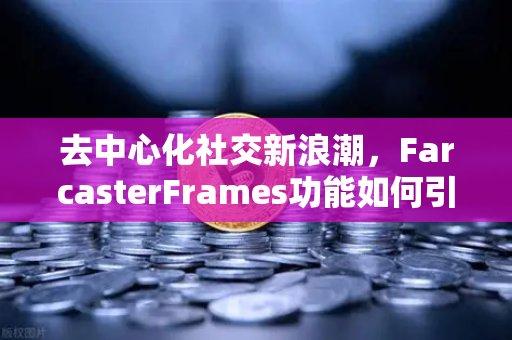 去中心化社交新浪潮,FarcasterFrames功能如何引爆链上互动-第1张图片-欧易交易所 去中心化社交新浪潮,FarcasterFrames功能如何引爆链上互动-第1张图片-欧易交易所