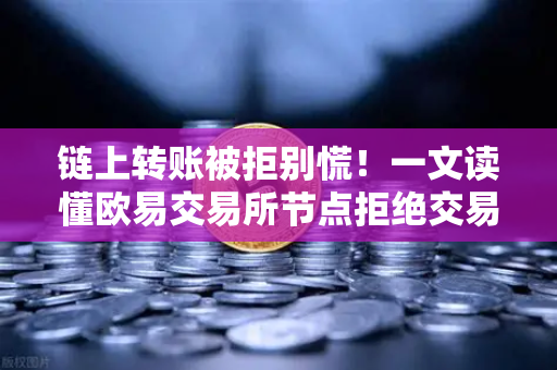 链上转账被拒别慌!一文读懂欧易交易所节点拒绝交易的全排查指南-第1张图片-欧易交易所 链上转账被拒别慌!一文读懂欧易交易所节点拒绝交易的全排查指南-第1张图片-欧易交易所