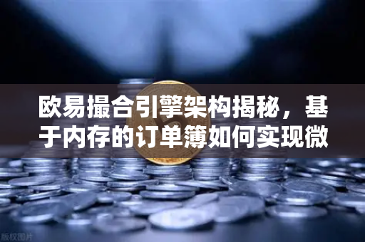 欧易撮合引擎架构揭秘，基于内存的订单簿如何实现微秒级匹配